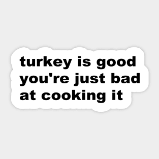 Turkey is good you're just bad at cooking it Sticker